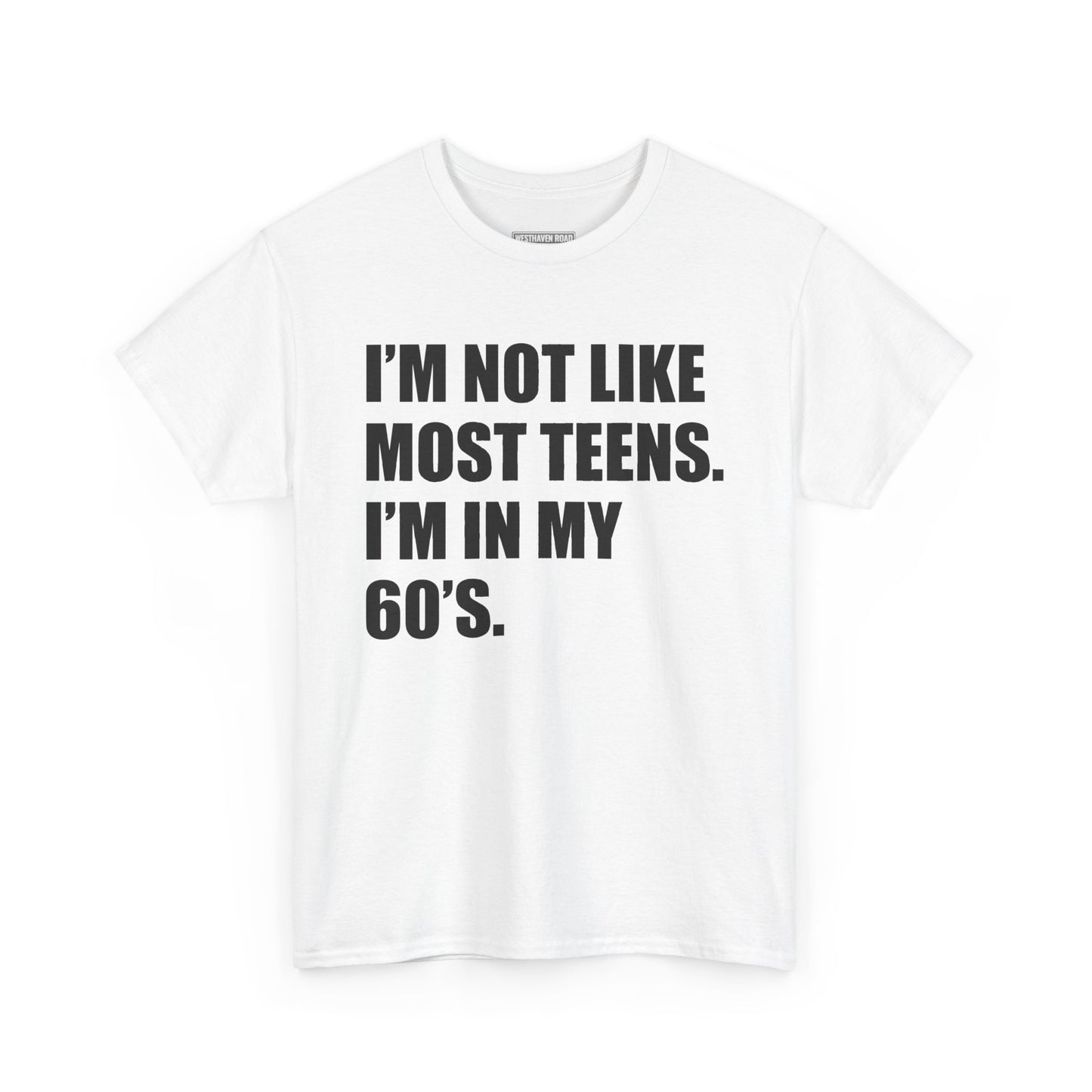 “I’m Not Like Most Teens, I’m in My 60s” T-Shirt – Westhaven Road
