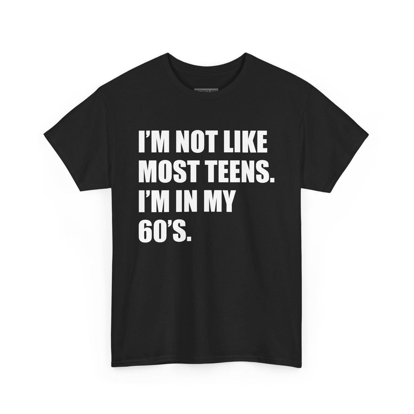 “I’m Not Like Most Teens, I’m in My 60s” T-Shirt – Westhaven Road